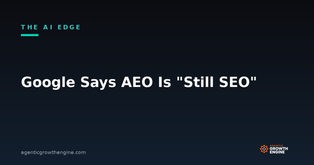 Agentic Growth Engine article: Google says AEO is still SEO